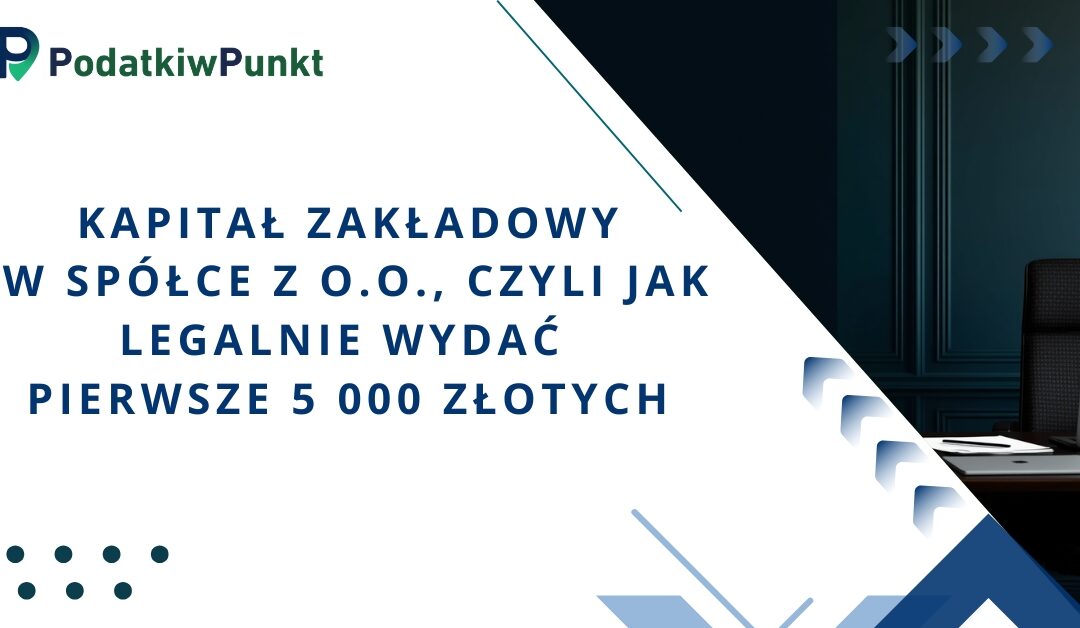 Kapitał zakładowy w spółce z o.o., czyli jak legalnie wydać pierwsze 5 000 złotych
