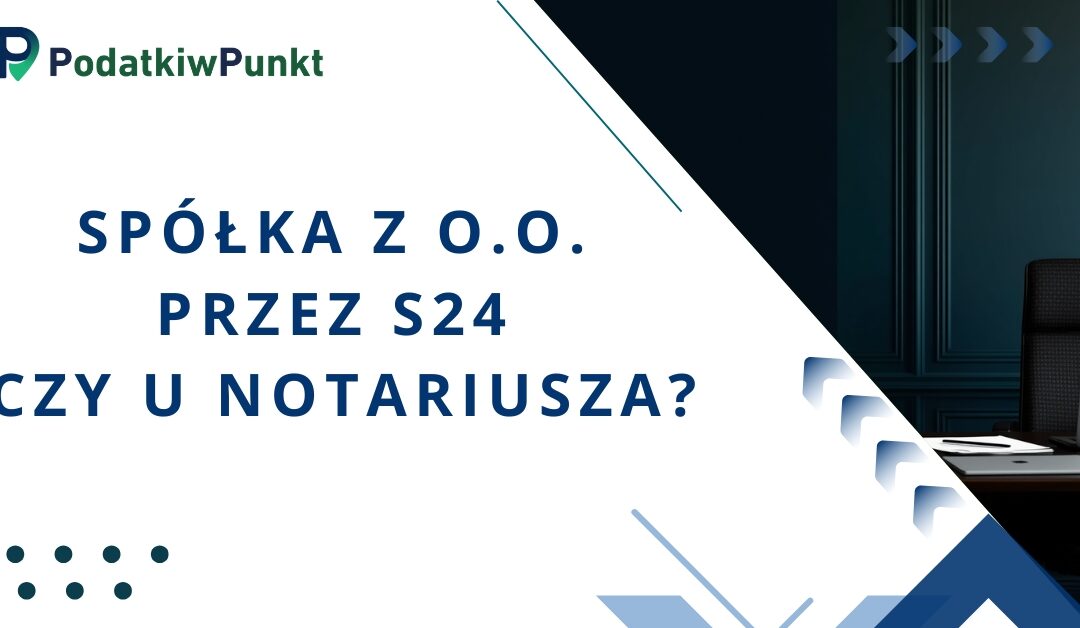 Spółka z o.o. przez S24 czy u notariusza?