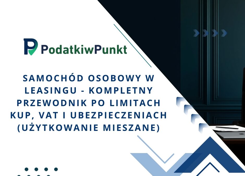 Samochód osobowy w leasingu – kompletny przewodnik po limitach KUP, VAT i ubezpieczeniach (użytkowanie mieszane)