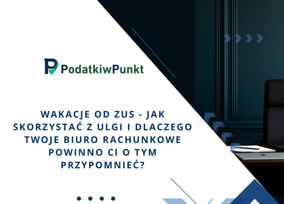 Wakacje od ZUS – jak skorzystać z ulgi i dlaczego Twoje biuro rachunkowe powinno Ci o tym przypomnieć?